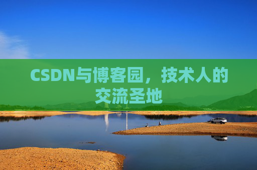 CSDN与博客园,技术人的交流圣地 CSDN与博客园,技术人的交流圣地